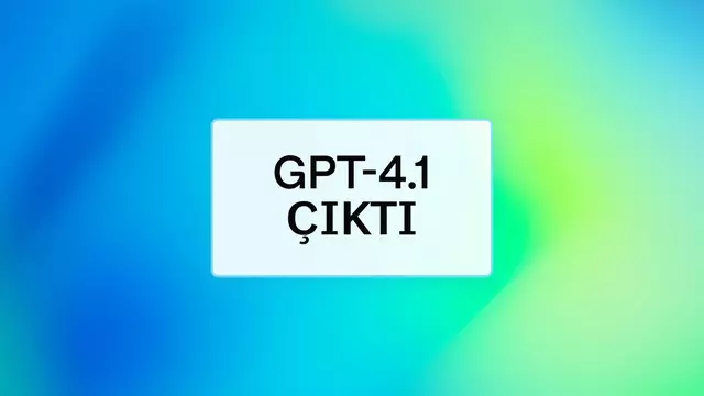 ChatGPT'nin Yeni Modeli GPT-4.1 Kullanıma Sunuldu