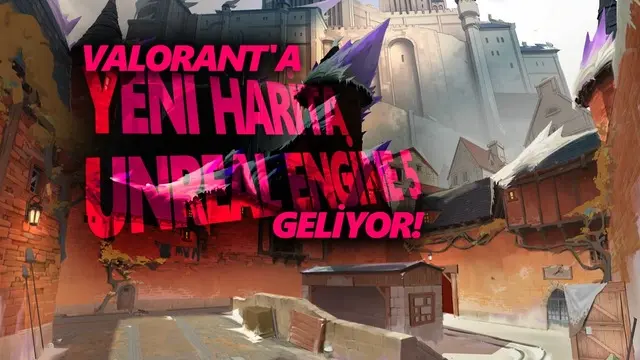 VALORANT'a Yeni Harita ve Unreal Engine 5 Geliyor [Video]