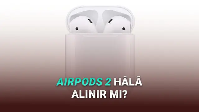 AirPods 2 Hâlâ Alınır mı? İşte Fiyatı ve Özellikleri 1 AirPods 2 Hâlâ Alınır mı? İşte Fiyatı ve Özellikleri
