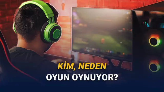 Kim, Neden Oyun Oynuyor: Oyunlar Hakkındaki Her Soruyu Yanıtlayan Oyun Gücü Raporu Yayımlandı