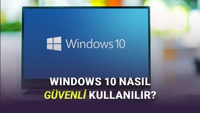 Güncelleme Desteği Biten Windows 10'u Güvenli Kullanmak İçin Dikkat Etmeniz Gerekenler