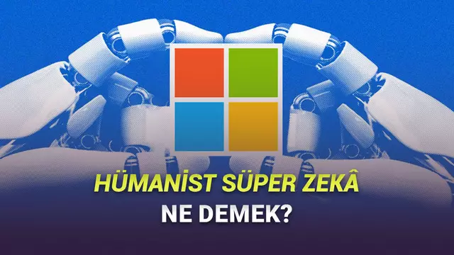Microsoft, Yapay Genel Zekâ Vazgeçti: Hümanist Süper Zekâ Geliştirecek! 1